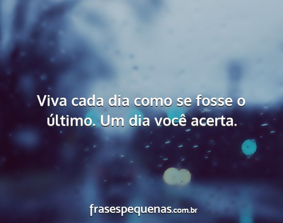 Viva o dia de hoje como se fosse o último da sua vida ❤️ #dia #vivaoho