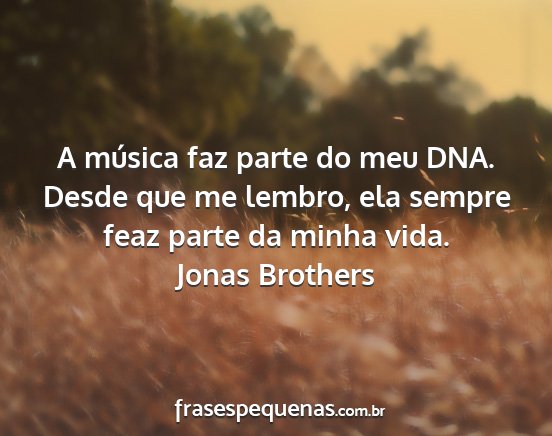 Jonas Brothers - A música faz parte do meu DNA. Desde que me...